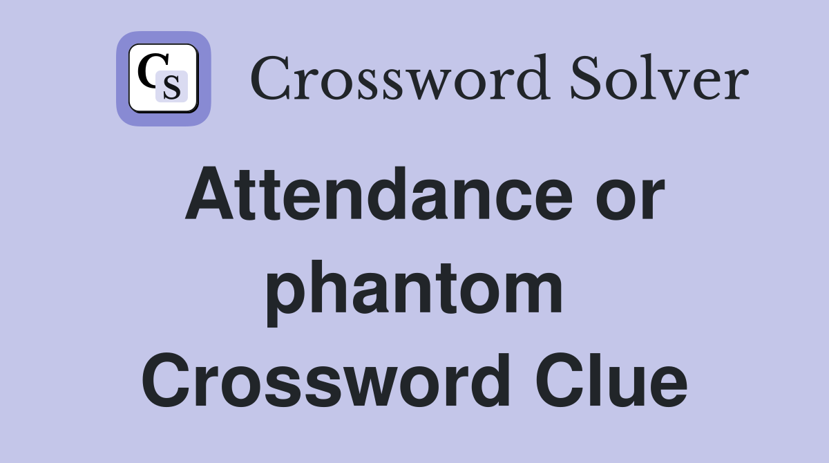 Attendance or phantom Crossword Clue Answers Crossword Solver